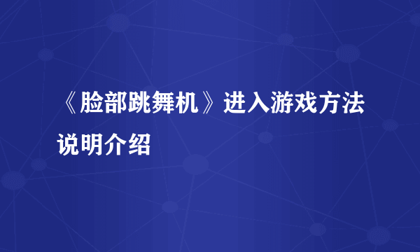 《脸部跳舞机》进入游戏方法说明介绍