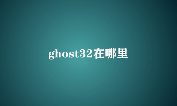 ghost32在哪里