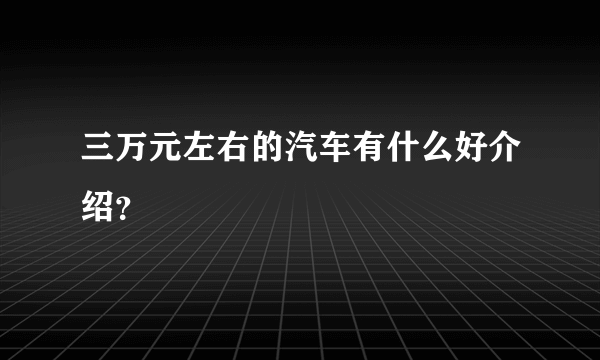 三万元左右的汽车有什么好介绍？