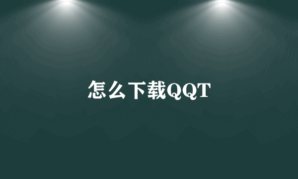 怎么下载QQT