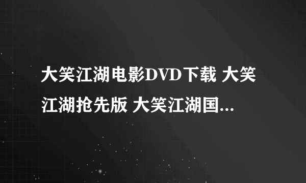 大笑江湖电影DVD下载 大笑江湖抢先版 大笑江湖国语TC版 大笑江湖TS版