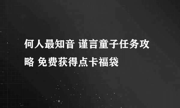 何人最知音 谨言童子任务攻略 免费获得点卡福袋