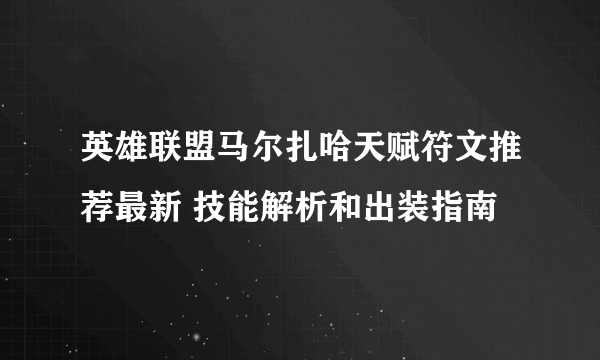 英雄联盟马尔扎哈天赋符文推荐最新 技能解析和出装指南