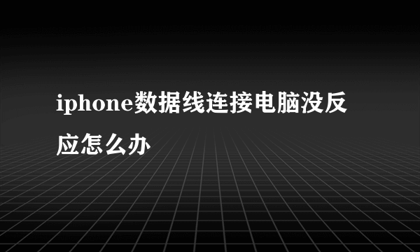 iphone数据线连接电脑没反应怎么办