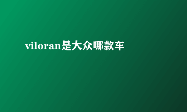 viloran是大众哪款车