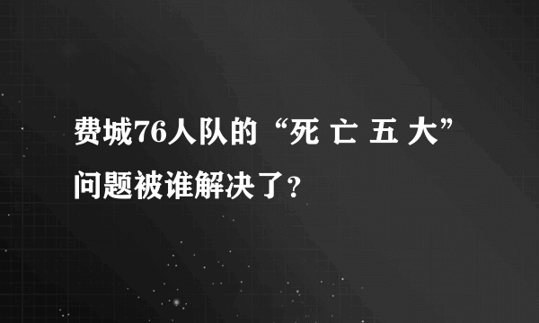 费城76人队的“死 亡 五 大”问题被谁解决了？