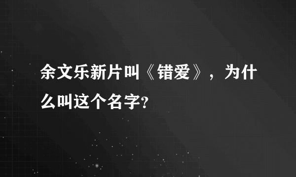 余文乐新片叫《错爱》，为什么叫这个名字？