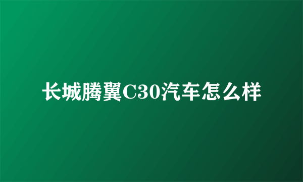 长城腾翼C30汽车怎么样