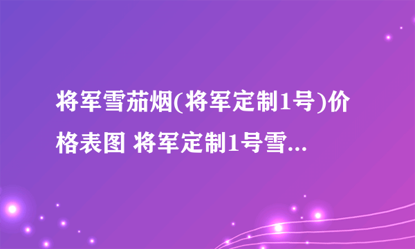 将军雪茄烟(将军定制1号)价格表图 将军定制1号雪茄多少钱