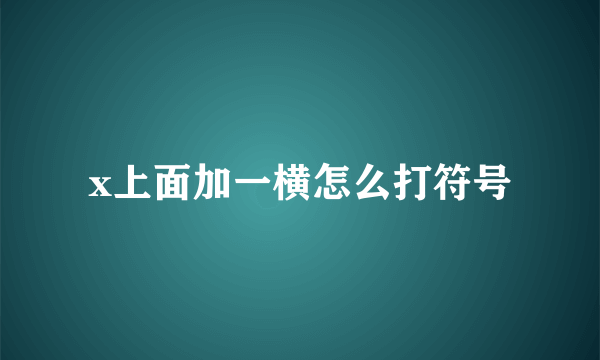 x上面加一横怎么打符号