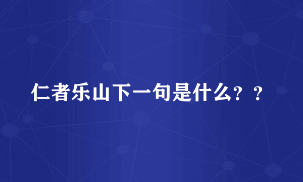 仁者乐山下一句是什么？？