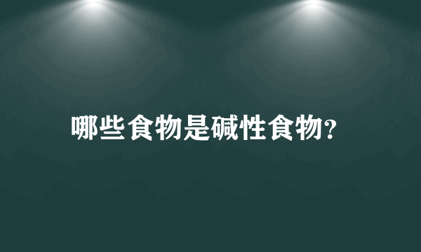 哪些食物是碱性食物？