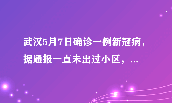 武汉5月7日确诊一例新冠病，据通报一直未出过小区，大家怎么看？