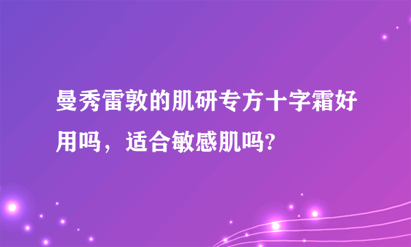 曼秀雷敦的肌研专方十字霜好用吗，适合敏感肌吗?