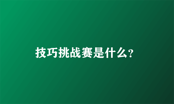 技巧挑战赛是什么？