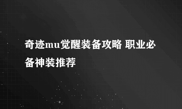 奇迹mu觉醒装备攻略 职业必备神装推荐