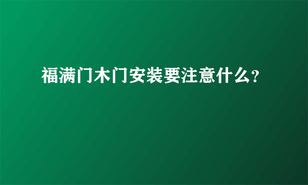 福满门木门安装要注意什么？