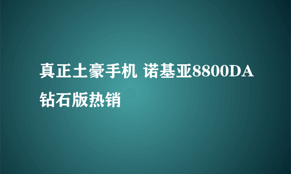 真正土豪手机 诺基亚8800DA钻石版热销