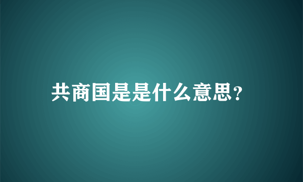 共商国是是什么意思？