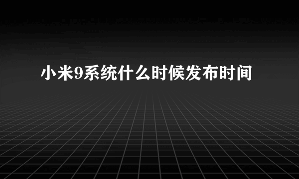 小米9系统什么时候发布时间