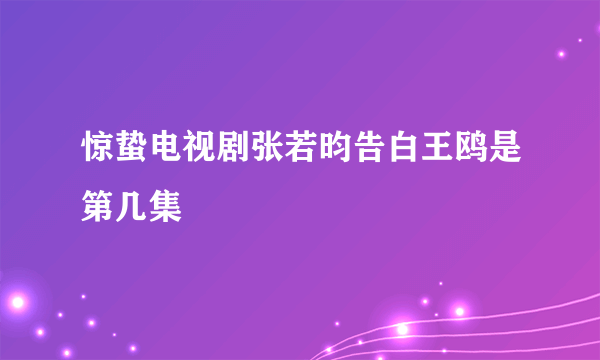 惊蛰电视剧张若昀告白王鸥是第几集