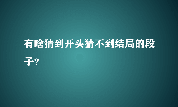 有啥猜到开头猜不到结局的段子？