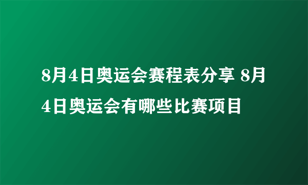 8月4日奥运会赛程表分享 8月4日奥运会有哪些比赛项目