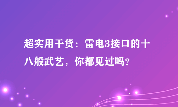 超实用干货：雷电3接口的十八般武艺，你都见过吗？