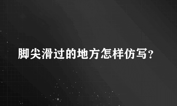 脚尖滑过的地方怎样仿写？