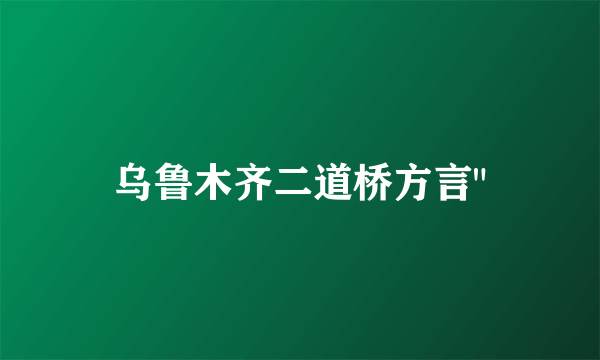 乌鲁木齐二道桥方言