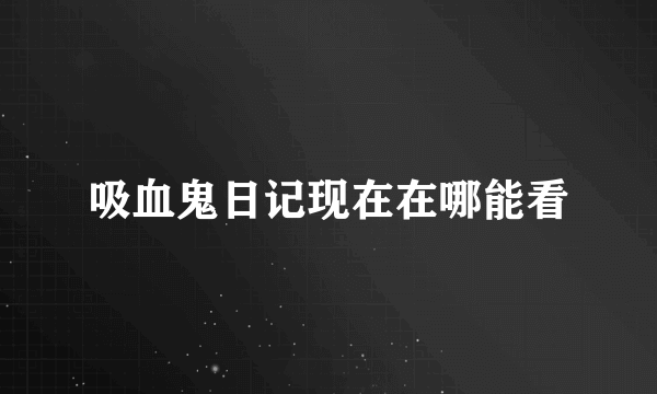 吸血鬼日记现在在哪能看