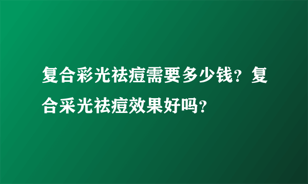 复合彩光祛痘需要多少钱？复合采光祛痘效果好吗？