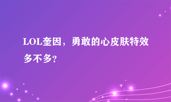 LOL奎因，勇敢的心皮肤特效多不多？