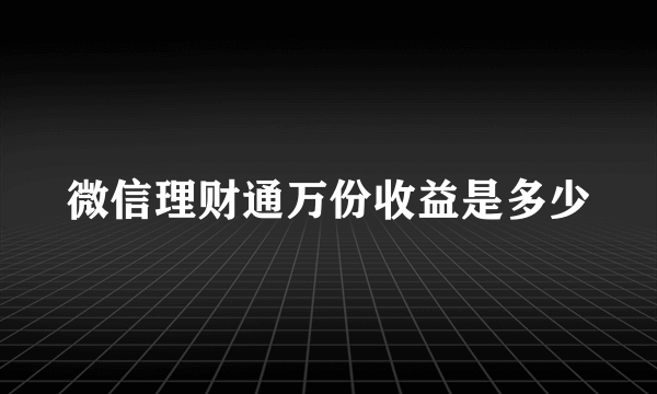 微信理财通万份收益是多少