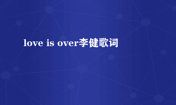 love is over李健歌词