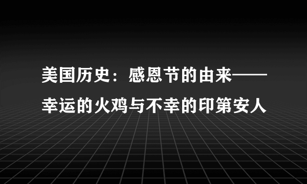 美国历史：感恩节的由来——幸运的火鸡与不幸的印第安人