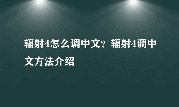 辐射4怎么调中文？辐射4调中文方法介绍