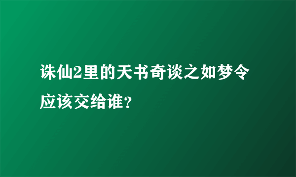 诛仙2里的天书奇谈之如梦令应该交给谁？