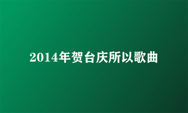 2014年贺台庆所以歌曲