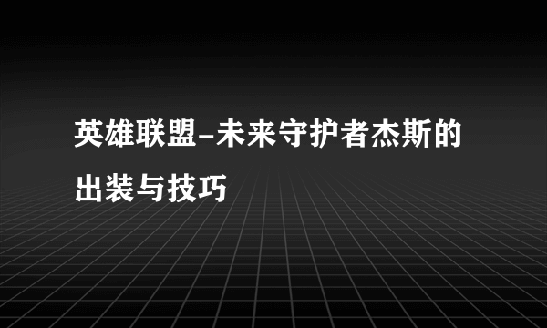 英雄联盟-未来守护者杰斯的出装与技巧