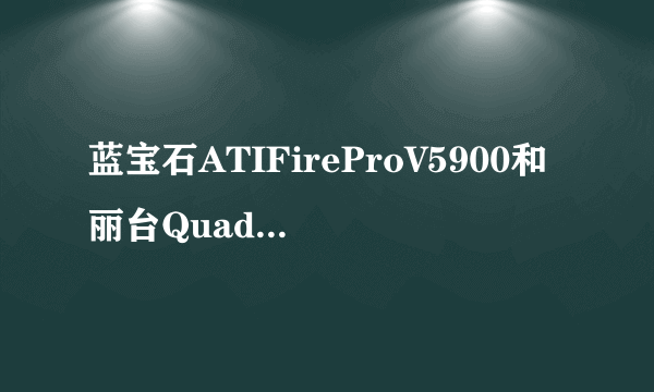 蓝宝石ATIFireProV5900和丽台QuadroK2000有什么区别？