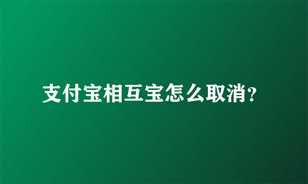 支付宝相互宝怎么取消？