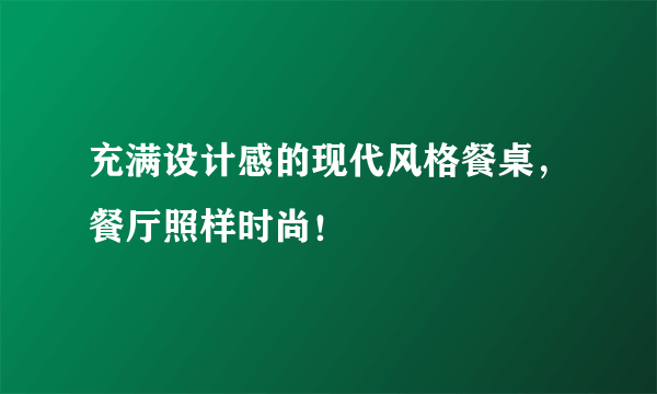 充满设计感的现代风格餐桌，餐厅照样时尚！