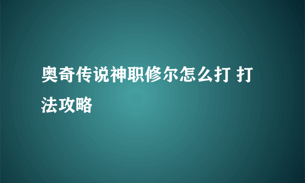 奥奇传说神职修尔怎么打 打法攻略