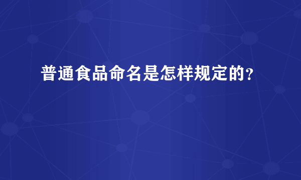 普通食品命名是怎样规定的？