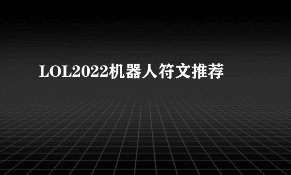 LOL2022机器人符文推荐