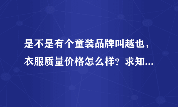 是不是有个童装品牌叫越也，衣服质量价格怎么样？求知情人告诉