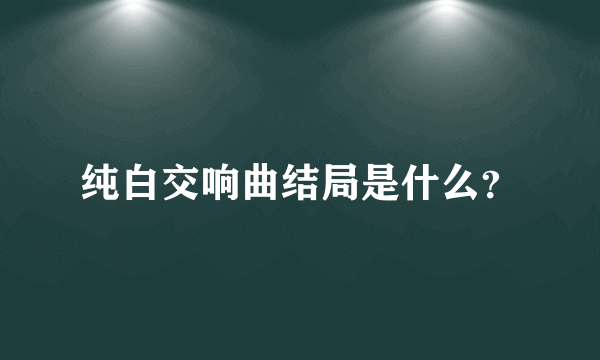 纯白交响曲结局是什么？