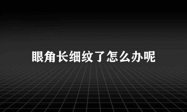 眼角长细纹了怎么办呢