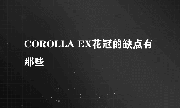 COROLLA EX花冠的缺点有那些